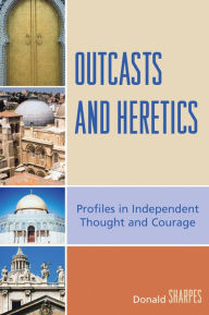 Title: Outcasts and Heretics: Profiles in Independent Thought and Courage, Author: Donald K. Sharpes