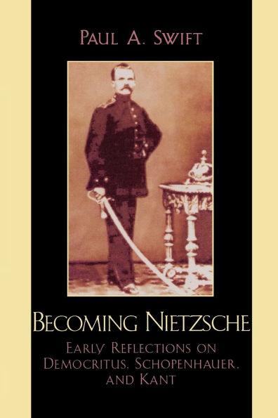 Becoming Nietzsche: Early Reflections on Democritus, Schopenhauer, and Kant