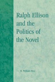 Title: Ralph Ellison and the Politics of the Novel, Author: William H. Rice