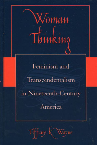 Woman Thinking: Feminism and Transcendentalism in Nineteenth-Century America