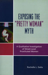 Title: Exposing the 'Pretty Woman' Myth: A Qualitative Investigation of Street-Level Prostituted Women, Author: Rochelle L. Dalla