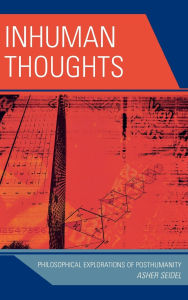 Title: Inhuman Thoughts: Philosophical Explorations of Posthumanity, Author: Asher Seidel
