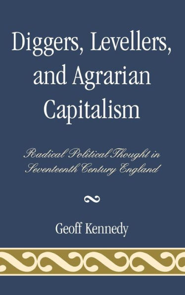 Diggers, Levellers, and Agrarian Capitalism: Radical Political Thought in 17th Century England