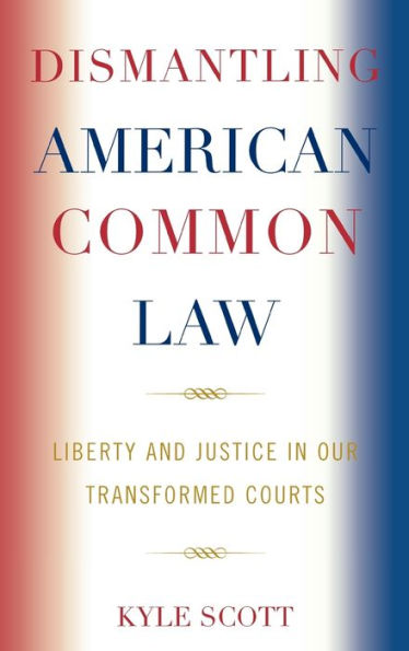 Dismantling American Common Law: Liberty and Justice in Our Transformed Courts