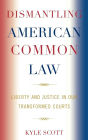 Dismantling American Common Law: Liberty and Justice in Our Transformed Courts