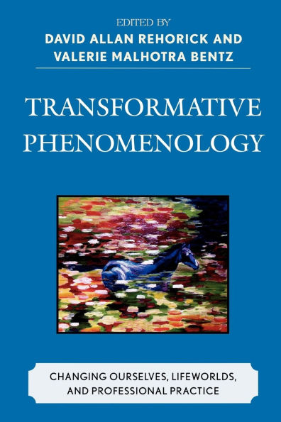 Transformative Phenomenology: Changing Ourselves, Lifeworlds, and Professional Practice