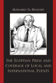 Title: The Egyptian Press and Coverage of Local and International Events, Author: Mohamed El-Bendary