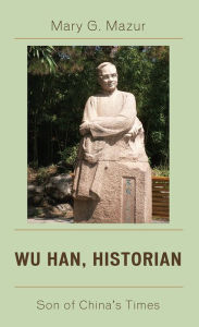 Title: Wu Han, Historian: Son of China's Times, Author: Mary G. Mazur