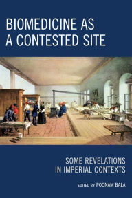 Title: Biomedicine as a Contested Site: Some Revelations in Imperial Contexts, Author: Poonam Bala