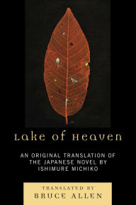 Title: Lake of Heaven: An Original Translation of the Japanese Novel by Ishimure Michiko, Author: Bruce Allen