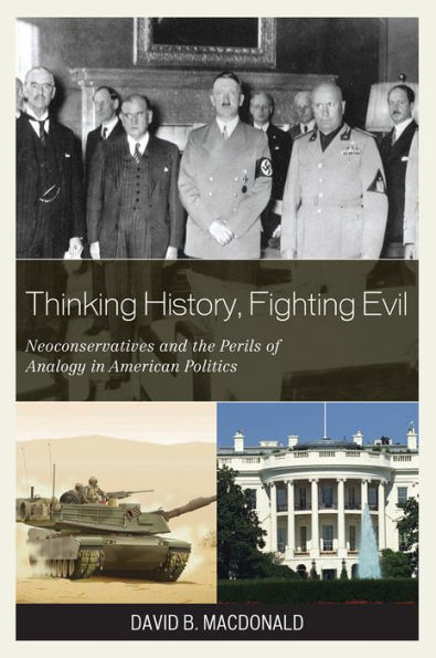 Thinking History, Fighting Evil: Neoconservatives and the Perils of Analogy in American Politics