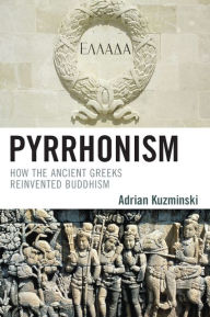 Title: Pyrrhonism: How the Ancient Greeks Reinvented Buddhism, Author: Adrian Kuzminski