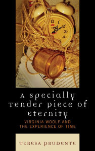 Title: A Specially Tender Piece of Eternity: Virginia Woolf and the Experience of Time, Author: Teresa Prudente