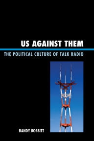 Title: Us against Them: The Political Culture of Talk Radio, Author: Randy Bobbitt