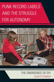 Title: Punk Record Labels and the Struggle for Autonomy: The Emergence of DIY, Author: Alan O'Connor