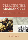 Creating the Arabian Gulf: The British Raj and the Invasions of the Gulf