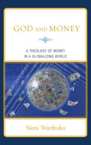 Title: God and Money: A Theology of Money in a Globalizing World, Author: Nimi Wariboko