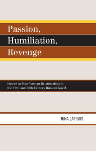 Title: Passion, Humiliation, Revenge: Hatred in Man-Woman Relationships in the 19th and 20th Century Russian Novel, Author: Rina Lapidus