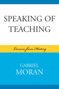 Title: Speaking of Teaching: Lessons from History, Author: Gabriel Moran