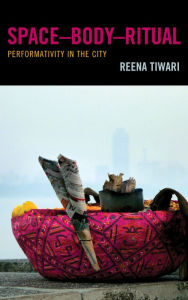 Title: Space-Body-Ritual: Performativity in the City, Author: Reena Tiwari