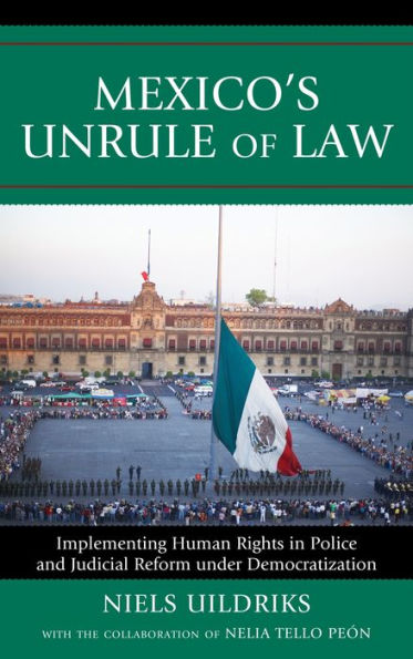 Mexico's Unrule of Law: Implementing Human Rights Police and Judicial Reform under Democratization