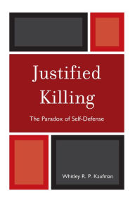 Title: Justified Killing: The Paradox of Self-Defense, Author: Whitley R. P. Kaufman