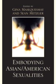 Title: Embodying Asian/American Sexualities, Author: Gina Masequesmay