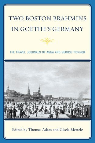 Two Boston Brahmins in Goethe's Germany: The Travel Journals of Anna and George Ticknor