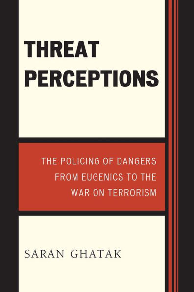 Threat Perceptions: the Policing of Dangers from Eugenics to War on Terrorism