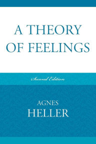 Title: A Theory of Feelings / Edition 2, Author: Agnes Heller Professor Emeritus