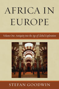 Title: Africa in Europe: Antiquity into the Age of Global Exploration: Volume 1, Author: Stefan Goodwin