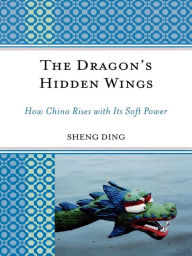 Title: The Dragon's Hidden Wings: How China Rises with its Soft Power, Author: Sheng Ding