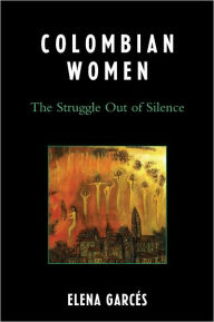 Title: Colombian Women: The Struggle Out of Silence, Author: Elena Garcés