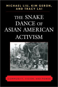Title: The Snake Dance of Asian American Activism: Community, Vision and Power, Author: Liu