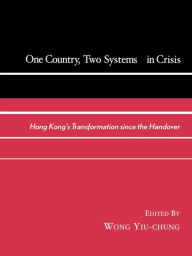 Title: One Country, Two Systems In Crisis: Hong Kong's Transformation since the Handover, Author: Wong