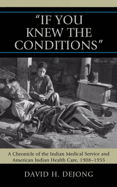'If You Knew the Conditions': A Chronicle of the Indian Medical Service and American Indian Health Care, 1908-1955