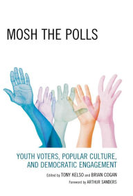 Title: Mosh the Polls: Youth Voters, Popular Culture, and Democratic Engagement, Author: Brian Cogan author of Deconstructing