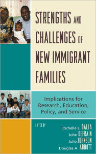 Title: Strengths and Challenges of New Immigrant Families: Implications for Research, Education, Policy, and Service, Author: Rochelle L. Dalla