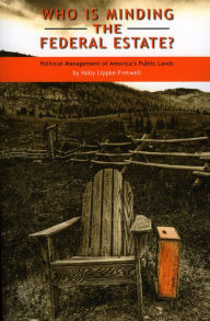 Title: Who Is Minding the Federal Estate?: Political Management of America's Public Lands, Author: Holly Lippke Fretwell