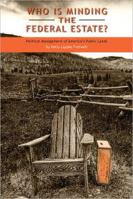 Title: Who Is Minding the Federal Estate?: Political Management of America's Public Lands, Author: Holly Lippke Fretwell