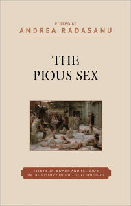 Title: The Pious Sex: Essays on Women and Religion in the History of Political Thought, Author: Andrea Radasanu