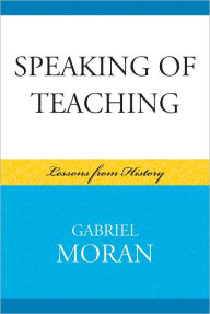 Title: Speaking of Teaching: Lessons from History, Author: Gabriel Moran