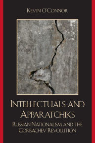 Title: Intellectuals and Apparatchiks: Russian Nationalism and the Gorbachev Revolution, Author: Kevin C. O'Connor