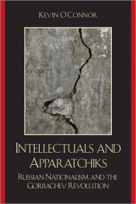 Title: Intellectuals and Apparatchiks: Russian Nationalism and the Gorbachev Revolution, Author: Kevin O'Connor