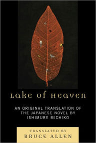 Title: Lake of Heaven: An Original Translation of the Japanese Novel by Ishimure Michiko, Author: Bruce Allen
