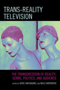Title: Trans-Reality Television: The Transgression of Reality, Genre, Politics, and Audience, Author: Sofie Van Bauwel