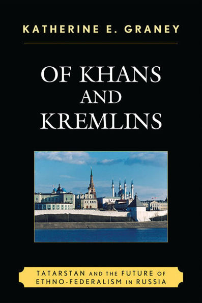 Of Khans and Kremlins: Tatarstan and the Future of Ethno-Federalism in Russia