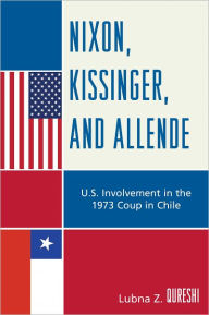 Title: Nixon, Kissinger, and Allende: U.S. Involvement in the 1973 Coup in Chile, Author: Lubna Z. Qureshi