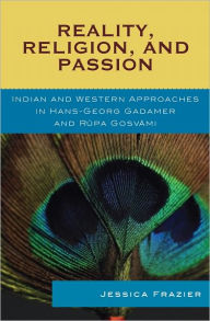 Title: Reality, Religion, and Passion: Indian and Western Approaches in Hans-Georg Gadamer and Rupa Gosvami, Author: Jessica Frazier