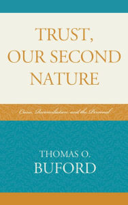 Title: Trust, Our Second Nature: Crisis, Reconciliation, and the Personal, Author: Thomas O. Buford